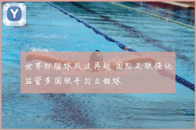 世界杯赌球风波再起 国际足联强化监管多国联手打击假球