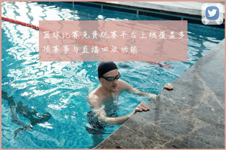 篮球比赛免费观赛平台上线覆盖多项赛事与直播回放功能